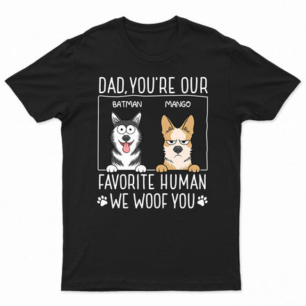 Dad You're My Favorite Human - Gift For Dog Dad, Pet Lovers - Personalized T Shirt