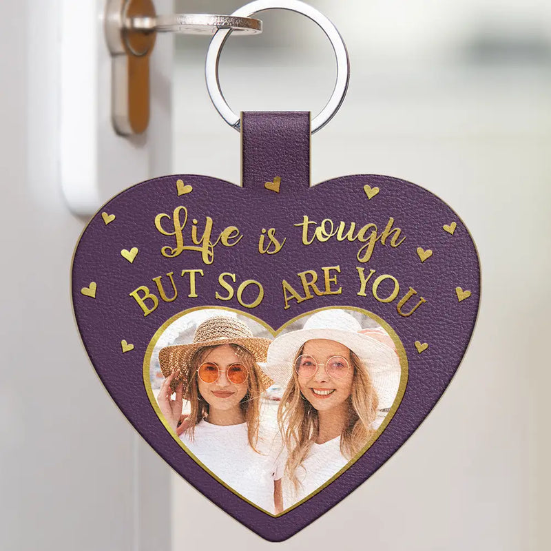 Custom Photo Life Is Tough But So Are You - Personalized Custom Shaped Leather Keychain