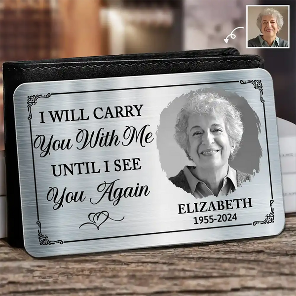 Memorial, Family - Custom Photo I Will Carry You Until I Can See You Again - Personalized Aluminum Wallet Card