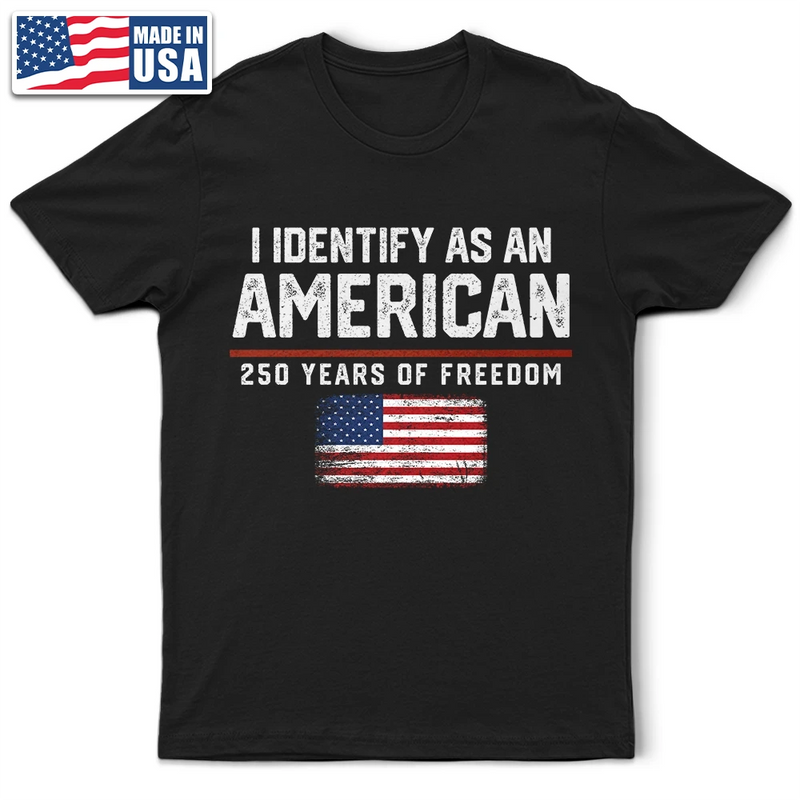 America 250th,Gift For Yourself,Gift For Women,Gift For Men,Happy,Top Market,No Custom,Independence Day - I Identify As An American 250 Years Of Freedom - T Shirt