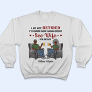 I Am Not Retired I'm Under New Management See Wife For Details Husband Wife - Couple Gift - Personalized Custom T Shirt
