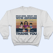 Dear Mom Great Job I'm Awesome Thank You Young - Mother Gift - Personalized Custom T Shirt