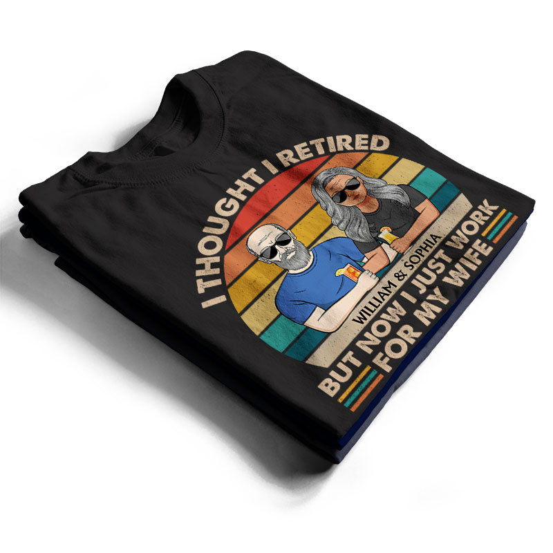 I Thought I Retired But Now I Just Work For My Wife Couple - Funny Retirement Gift - Personalized Custom T Shirt