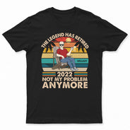 The Legend Has Retired Not My Problem Anymore - Funny Retirement Gift - Personalized Custom T Shirt