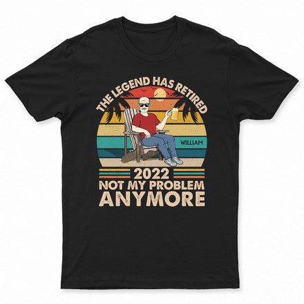 The Legend Has Retired Not My Problem Anymore - Funny Retirement Gift - Personalized Custom T Shirt