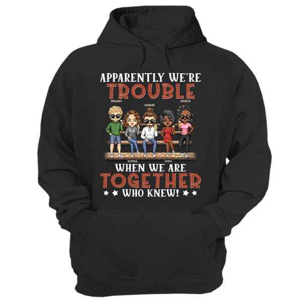 Apparently We're Trouble When We Are Together Who Knew Friendship Best Friends - Bestie BFF Gift - Personalized Custom T Shirt