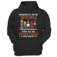 Apparently We're Trouble When We Are Together Who Knew Friendship Best Friends - Bestie BFF Gift - Personalized Custom T Shirt