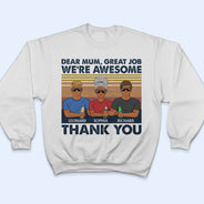 Dear Mum Great Job I'm Awesome Thank You - Birthday, Loving Gift For Mother, Grandma, Grandmother - Personalized Custom T Shirt