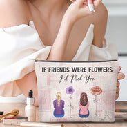 If Besties Were Flowers I'd Pick You - Personalized Cosmetic Bag