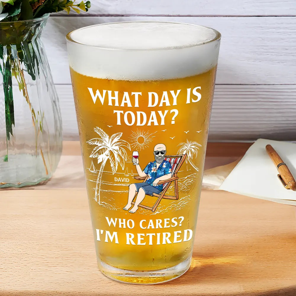 Funny,Retirement,Gift For Grandparents,Parents,Gift For Yourself,Gift For Men,Gift For Women,Gifts For Colleagues - What Day Is Today Who Cares I'm Retired - Personalized Beer Glass