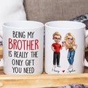 Gift For Sisters,Gift For Brothers,Gift For Sibling,Cousin,Happy - Being My Brother Is Really The Only Gift You Need - Personalized Mug