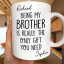Gift For Sisters, Gift For Brothers, Gift For Sibling, Cousin, Happy - Being My Brother Sister Is Really The Only Gift You Need - Personalized Mug