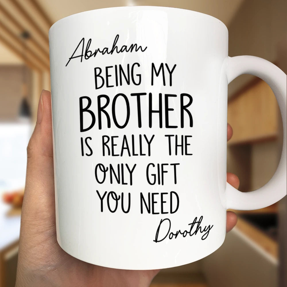Gift For Sisters, Gift For Brothers, Gift For Sibling, Cousin, Happy - Being My Brother Sister Is Really The Only Gift You Need - Personalized Mug