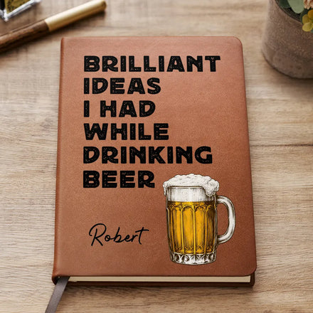 Brilliant Ideas I Had While Drinking - Personalized Leather Journal