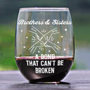 Gift For Brothers,Gift For Sisters,Gift For Sibling,Cousin,Gift For Women,Gift For Men,Happy - Brothers A Bond That Can't Be Broken - Personalized Stemless Wine Glass