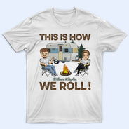 This Is How We Roll Camping Husband Wife - Couple Gift - Personalized Custom T Shirt