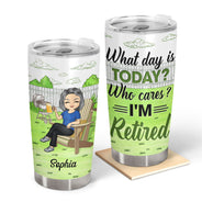 What Day Is Today Who Cares - Retirement Gift - Personalized Custom Tumbler