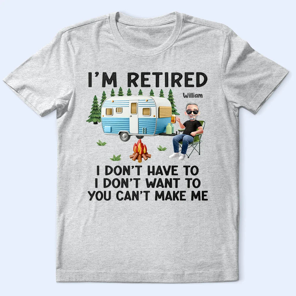Camping,Campsite,Retirement,Gift For Yourself,Funny,Parents,Gift For Husband,Gift For Wife - Camping I'm Retired I Don't Want To - Personalized T Shirt