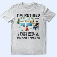 Camping,Campsite,Retirement,Gift For Yourself,Funny,Parents,Gift For Husband,Gift For Wife - Camping I'm Retired I Don't Want To - Personalized T Shirt