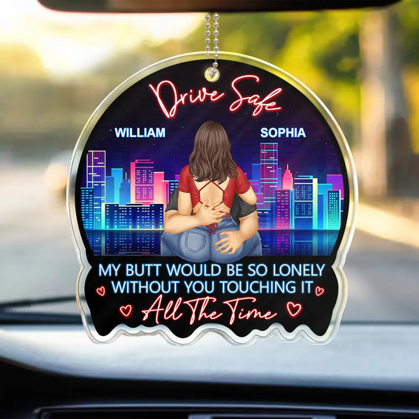Gift For Couples,Gift For Husband,Funny - Couple Drive Safe I Love You Touching It All The Time - Personalized Acrylic Car Hanger