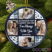 Memorial,Family,Parents,Gift For Grandparents,Sad,Christmas - Custom Photo Although You Cannot See Me I'm Always With You - Personalized Circle Ceramic Ornament