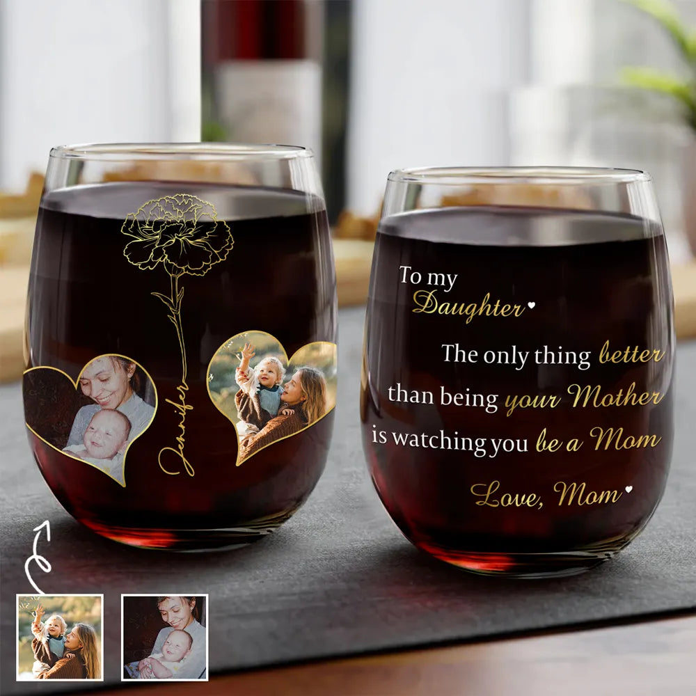 Gift For Daughter,Mom,Daughters - Custom Photo Birth Flower Watching You Be A Mom - Personalized Stemless Wine Glass

