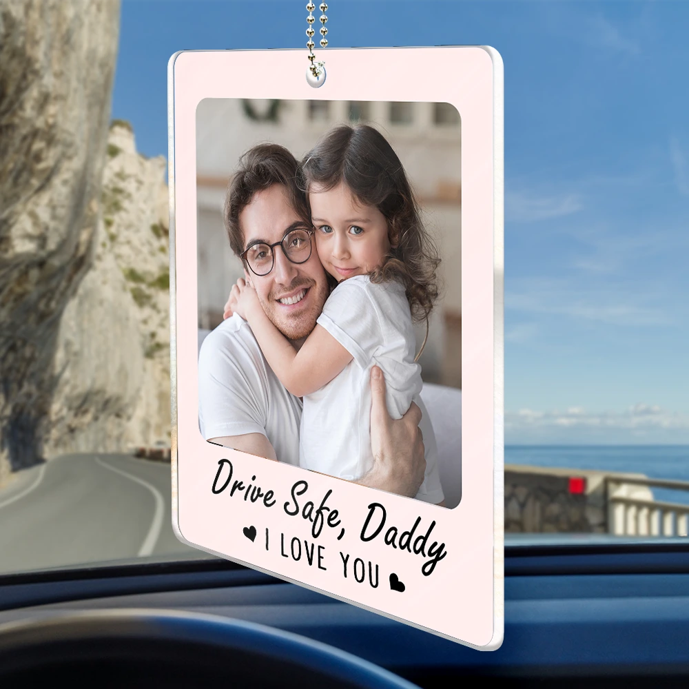 Gift For Father,Custom Photo,Adorable,Dynamic Photo - Custom Photo Drive Safe I Love You Dad Papa - Personalized Acrylic Car Hanger
