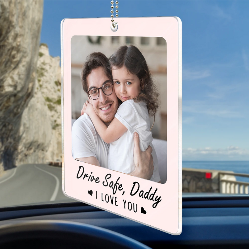 Gift For Father,Custom Photo,Adorable,Dynamic Photo - Custom Photo Drive Safe I Love You Dad Papa - Personalized Acrylic Car Hanger