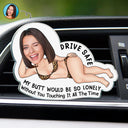 Gift For Couples,Gift For Husband,Gift For Wife,Gift For Boyfriend,Gift For Girlfriend,Funny,Old Couples - Custom Photo Drive Safe My Butt Would Be So Lonely Without You - Personalized Acrylic Car Vent Clip