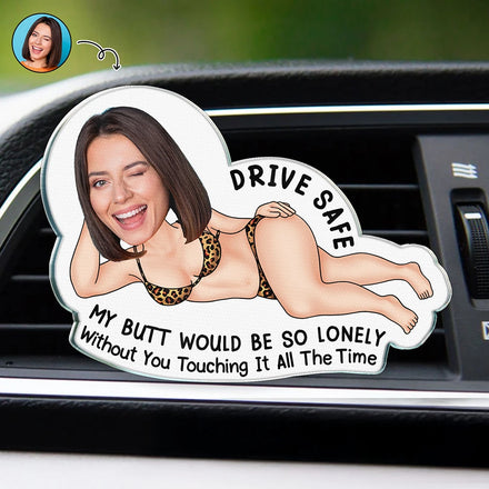 Custom Photo Drive Safe My Butt Would Be So Lonely Without You - Personalized Acrylic Car Vent Clip