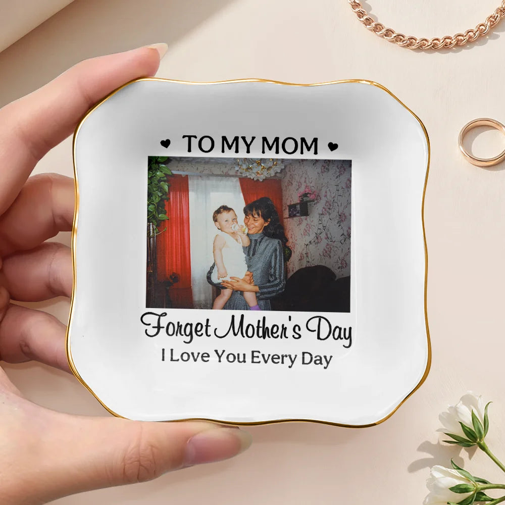 Custom Photo,Gift For Mother,Happy - Custom Photo Forget Mother's Day I Love You Everyday - Personalized Ring Dish