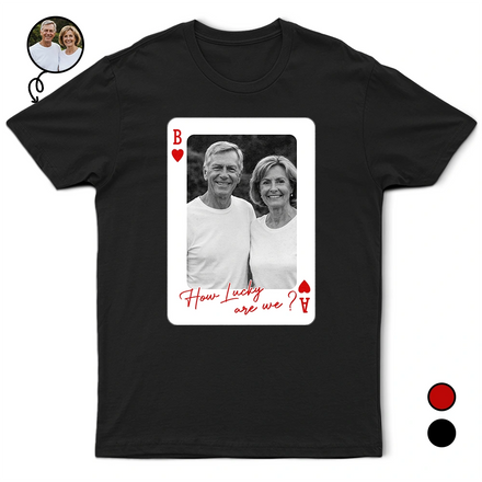 Custom Photo How Lucky Are We Playing Card - Personalized T Shirt