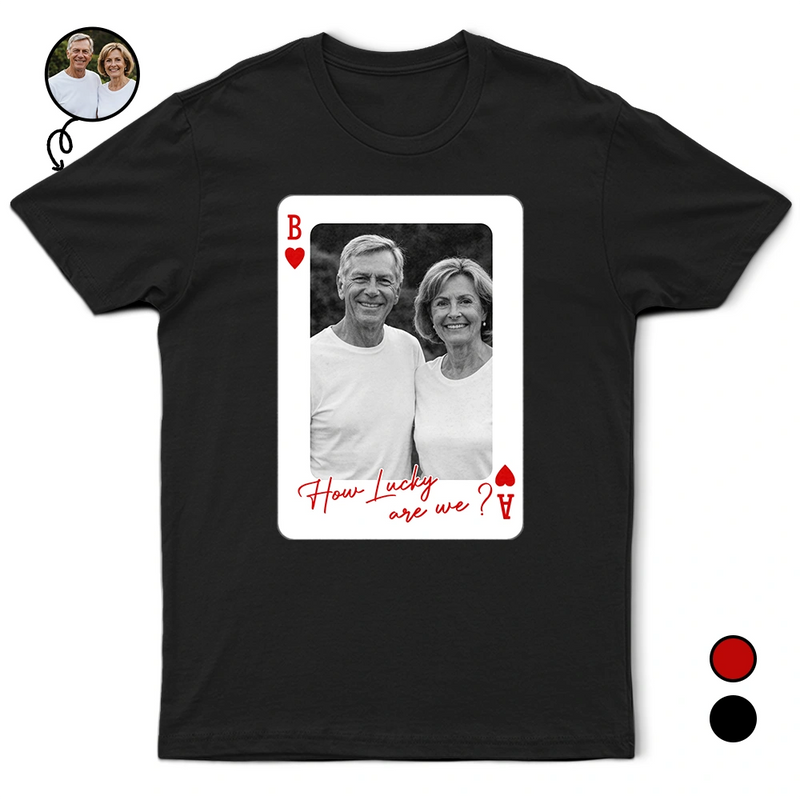Gift For Couples, Old Couples, Gift For Husband, Gift For Wife, Gift For Boyfriend, Gift For Girlfriend, Love, Custom Photo - Custom Photo How Lucky Are We Playing Card - Personalized T Shirt