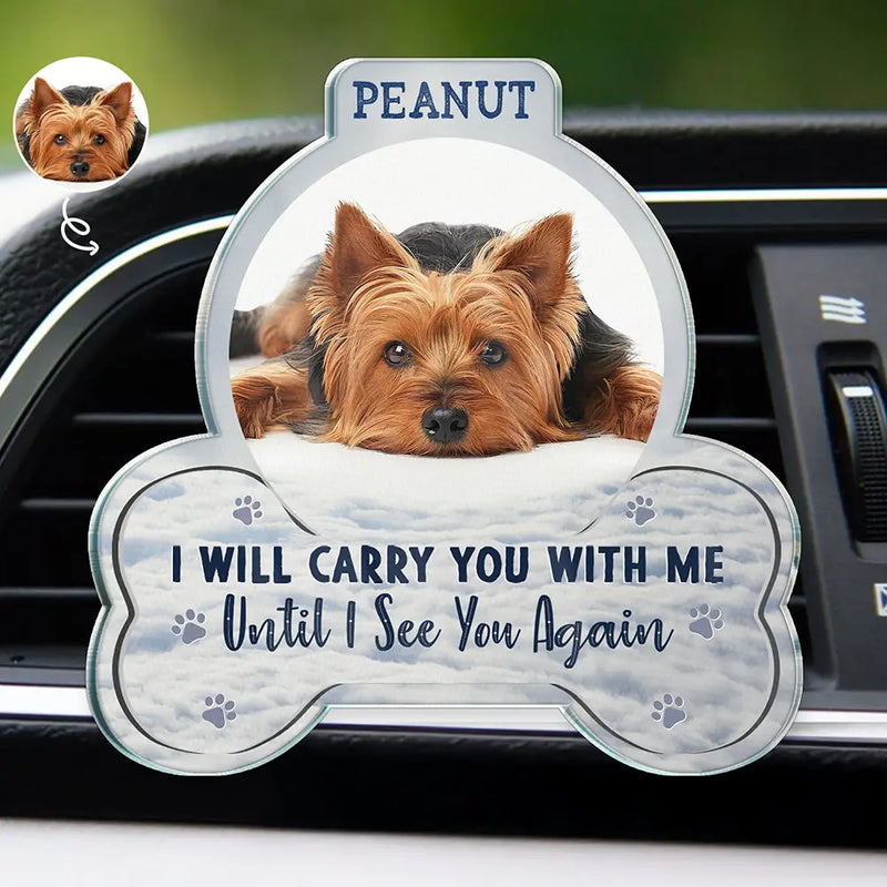 Memorial, Sad, Pet Lovers, Dog Lovers, Cat Lovers, Custom Photo - Custom Photo I Will Carry You With Me - Personalized Acrylic Car Vent Clip