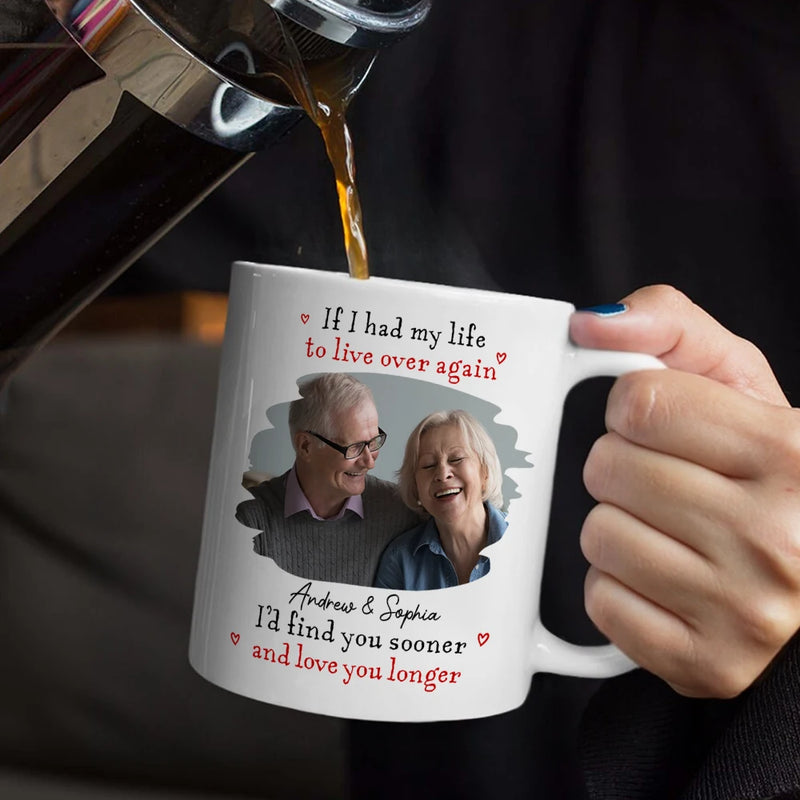 Gift For Couples,Old Couples,LGBT,Gift For Women,Gift For Men,Love - Custom Photo I'd Find You Sooner And Love You Longer - Personalized Mug