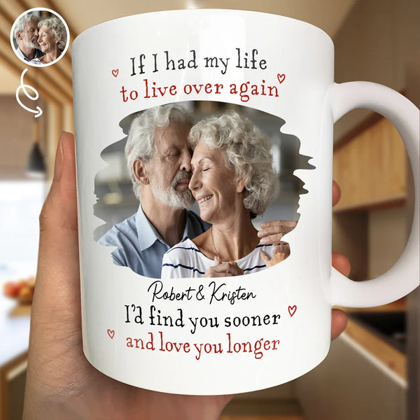 Gift For Couples,Old Couples,LGBT,Gift For Women,Gift For Men,Love - Custom Photo I'd Find You Sooner And Love You Longer - Personalized Mug