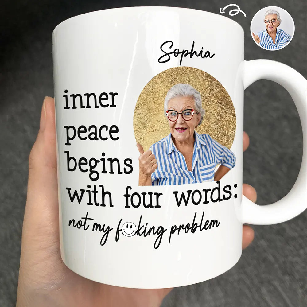 Custom Photo,Gift For Yourself,Funny - Custom Photo Inner Peace Begins With Four Words - Personalized Mug
