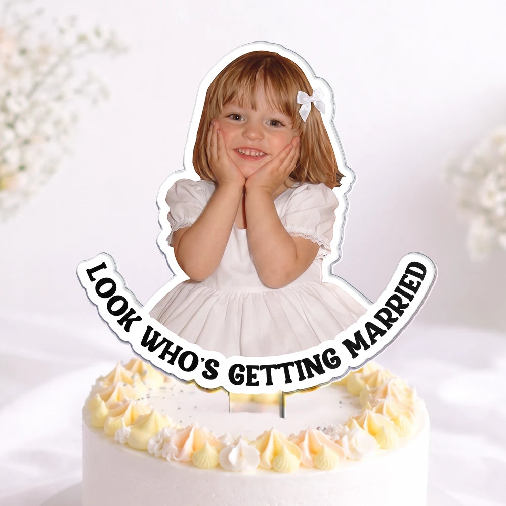 Humorous, Custom Photo, Gift For Couples, Wedding, Dynamic Photo - Custom Photo Look Who's Getting Married Couple - Personalized Acrylic Cake Topper