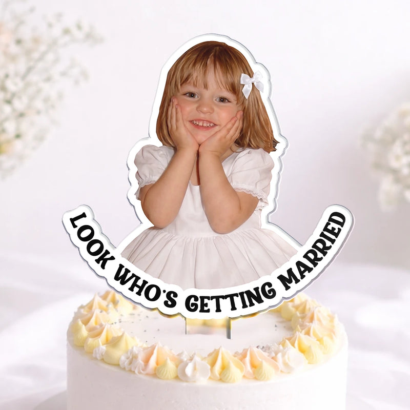 Humorous, Custom Photo, Gift For Couples, Wedding, Dynamic Photo - Custom Photo Look Who's Getting Married Couple - Personalized Acrylic Cake Topper