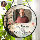 Memorial Loved One,Christmas,Custom Photo,Sympathetic,Family,Memorial,Upload Full Photo - Custom Photo Memorial Loved One I'm Always With You - Personalized Stained Glass Window Hanging Suncatcher