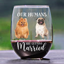 Pet Lovers, Cat Lovers, Dog Lovers, Wedding, Engaged, Happy, Wedding Anniversary - Custom Photo My Humans Are Getting Married - Personalized Stemless Wine Glass