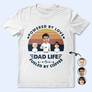 Gift For Father, Gift For Yourself, Love, Happy - Custom Photo Powered By Love, Fueled By Coffee Dad Life - Personalized T Shirt