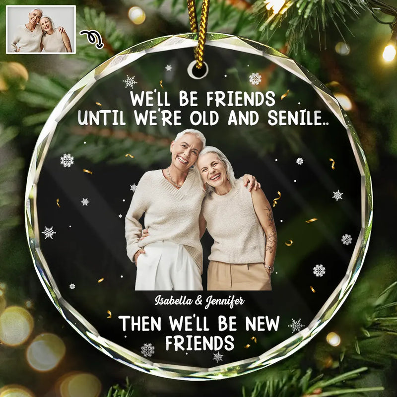 Gift For Bestie, Christmas, Happy, Old Best friends - Custom Photo We Will Be Friends Until We Are Old And Senile - Personalized Circle Glass Ornament
