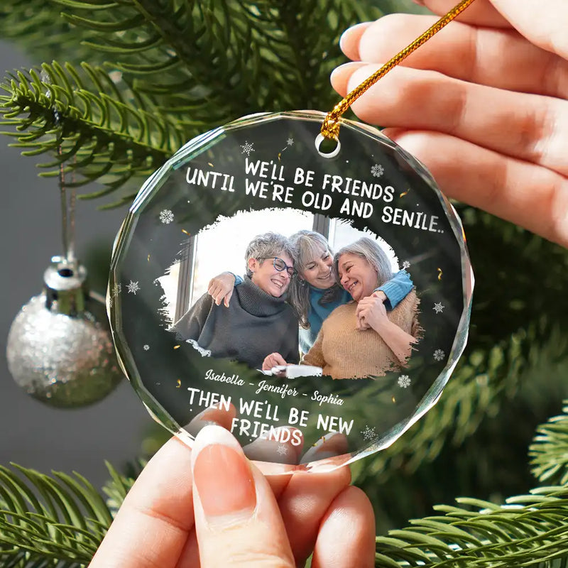 Gift For Bestie, Christmas, Happy, Old Best friends - Custom Photo We Will Be Friends Until We Are Old And Senile - Personalized Circle Glass Ornament