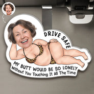 Gift For Husband,Gift For Boyfriend,Funny,Custom Photo,Gift For Wife,Gift For Girlfriend,Non-Eng,Photo,Humorous - Custom Photo Drive Safe My Butt Would Be So Lonely Without You - Personalised Custom Shaped Acrylic Car Visor Clip
