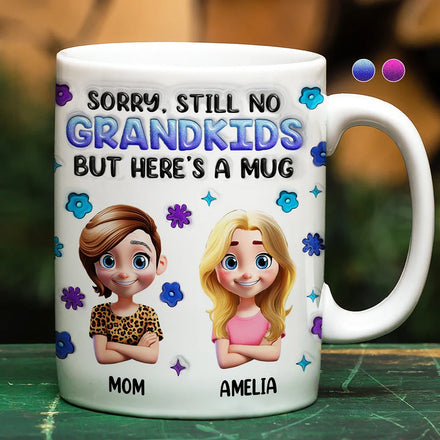 Sorry Still No Grandkids - 3D Inflated Effect Printed Mug, Personalized White Edge-to-Edge Mug