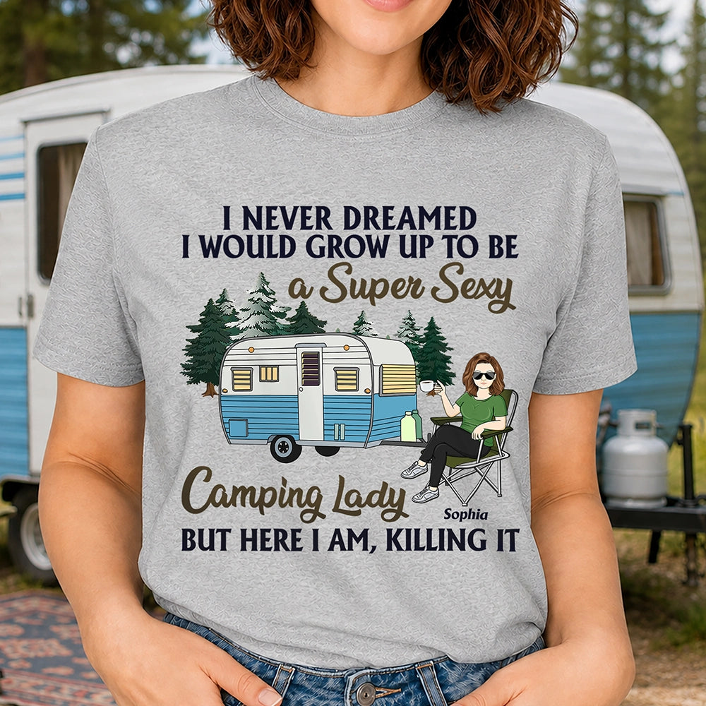 Never Dreamed I'd Grow Up To Be A Super Sexy Camping Lady - Gift For Camping Lovers - Personalized Custom T Shirt
