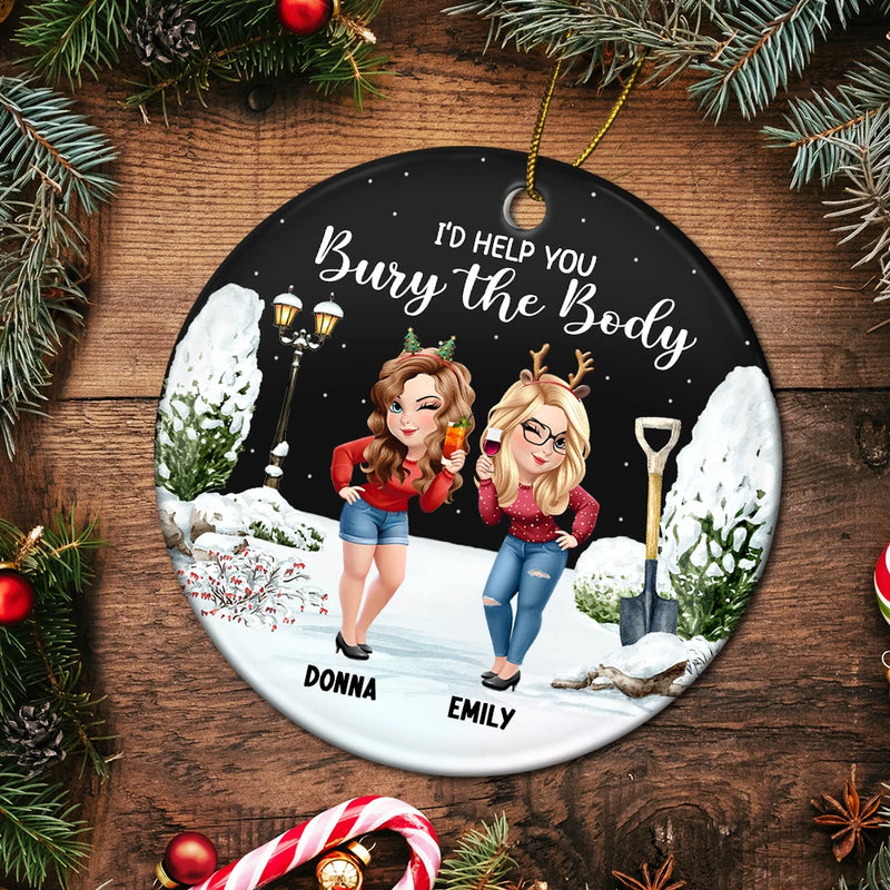 Gift For Bestie,Christmas,Funny - I Would Help You Bury The Body 3D Effect Besties - Personalized Circle Ceramic Ornament