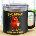 Gift For Yourself,Gift For Women,Gift For Men,Funny - 3D Effect Funny Chicken F-Caw-F I Mean Good Morning - Personalized 14oz Stainless Steel Tumbler With Handle