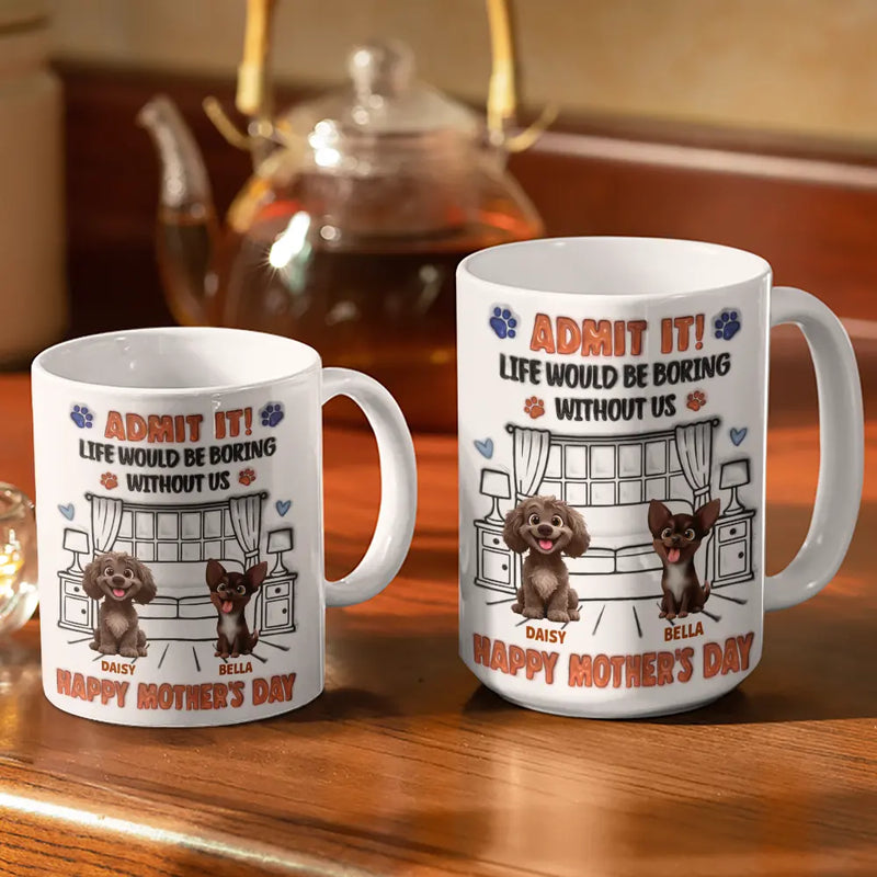 Dog Dad,Dog Mom,Cat Dad,Cat Mom,Pet Dad,Pet Mom,Happy,Top Market,Vector,Playful - 3D Inflated Effect Animate Dog Cat Life Would Be Boring Without Me - Personalized White Edge-to-Edge Mug